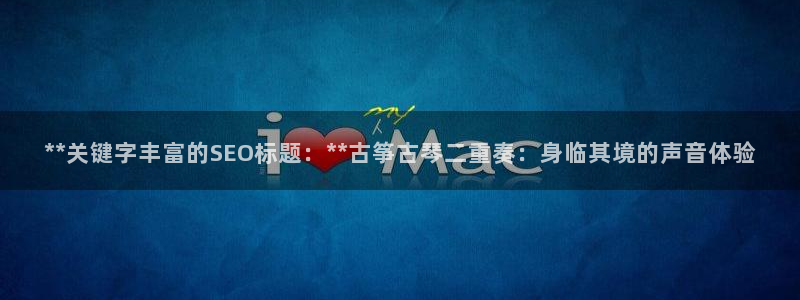 凯发k8娱乐欢迎您：**关键字丰富的SEO标题：**古筝古琴