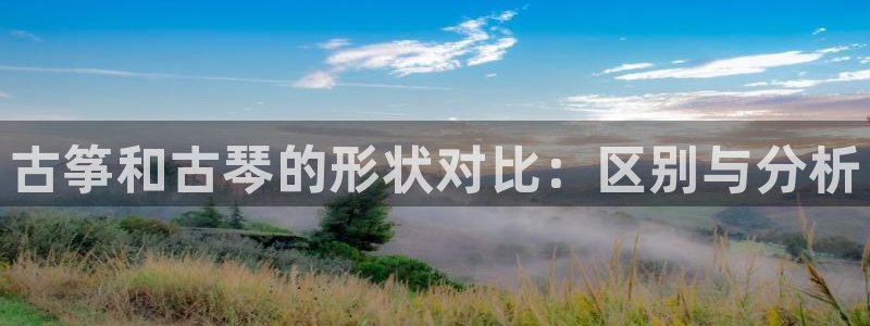 凯发国际是什么：古筝和古琴的形状对比：区别与分析